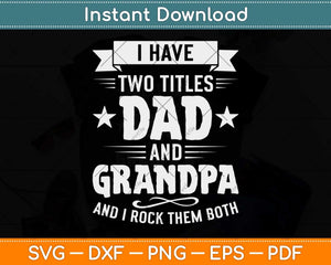 I Have Two Titles Dad And Grandpa Fathers Day Svg Png Dxf Digital Cutting File