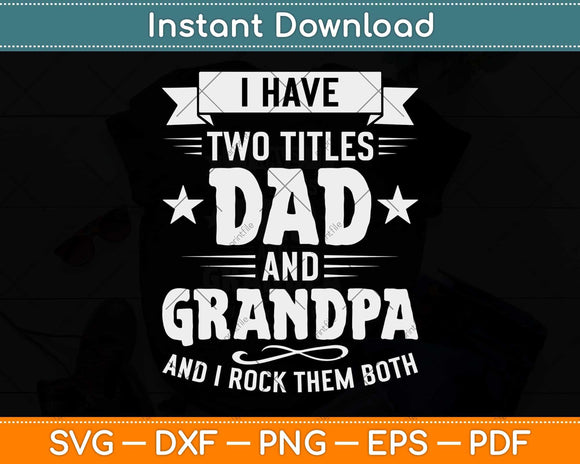 I Have Two Titles Dad And Grandpa Fathers Day Svg Png Dxf Digital Cutting File