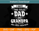 I Have Two Titles Dad And Grandpa Fathers Day Svg Png Dxf Digital Cutting File