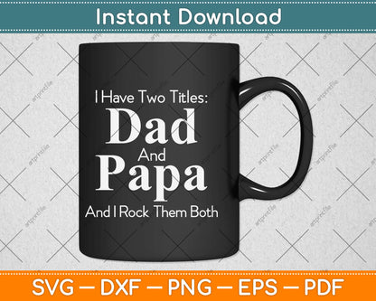 I Have Two Titles Dad And Papa Pop Threads Fathers Day Funny Svg Design