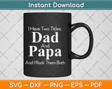 I Have Two Titles Dad And Papa Pop Threads Fathers Day Funny Svg Design