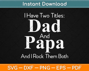 I Have Two Titles Dad And Papa Pop Threads Fathers Day Funny Svg Design