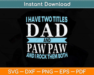 I Have Two Titles Dad and Pawpaw Fathers Day Svg Png Dxf Digital Cutting File