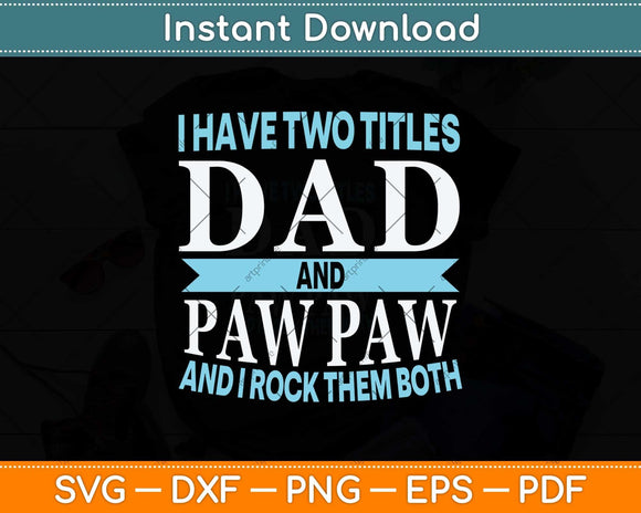 I Have Two Titles Dad and Pawpaw Fathers Day Svg Png Dxf Digital Cutting File