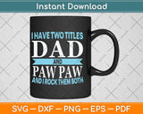 I Have Two Titles Dad and Pawpaw Fathers Day Svg Png Dxf Digital Cutting File