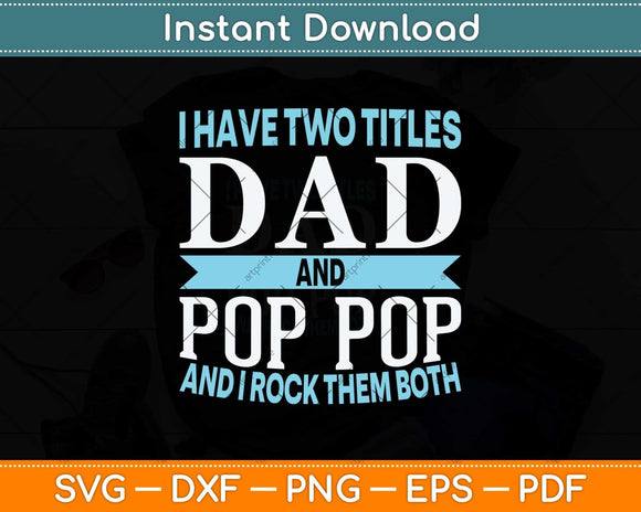 I Have Two Titles Dad And Pop Pop Father Grandpa Svg Png Dxf Digital Cutting File