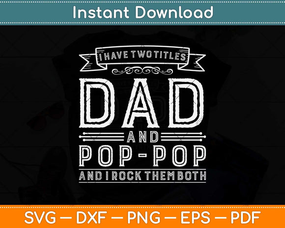 I Have Two Titles Dad And Pop-pop Funny Fathers Day Svg Png Dxf Digital Cutting File