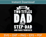 I Have Two Titles Dad And Step-Dad Father's Day Svg Png Dxf Digital Cutting File