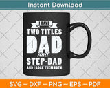 I Have Two Titles Dad And Step-Dad Father's Day Svg Png Dxf Digital Cutting File