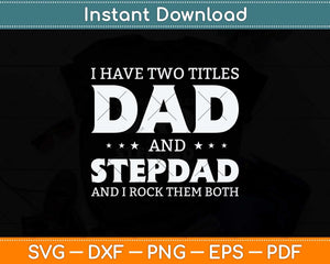 I Have Two Titles Dad And Stepdad Fathers Day Svg Png Dxf Digital Cutting File