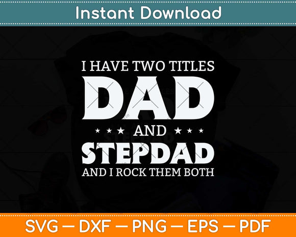 I Have Two Titles Dad And Stepdad Fathers Day Svg Png Dxf Digital Cutting File