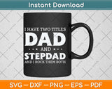 I Have Two Titles Dad And Stepdad Fathers Day Svg Png Dxf Digital Cutting File