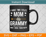 I Have Two Titles Mom And Grammy Mothers Day Svg Png Dxf Digital Cutting File