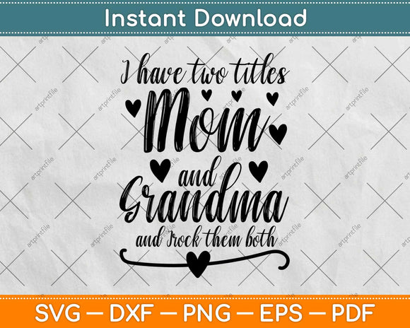 I Have Two Titles Mom And Grandma And I Rock Them Both Svg Design