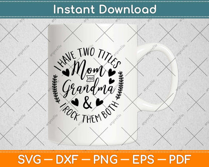 I Have Two Titles Mom And Grandma And I Rock Them Both Svg Design