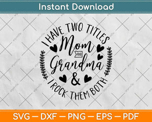 I Have Two Titles Mom And Grandma And I Rock Them Both Svg Design