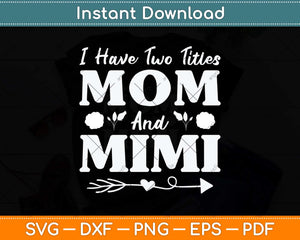 I Have Two Titles Mom And Mimi Floral Mother's Day Svg Png Dxf Digital Cutting File