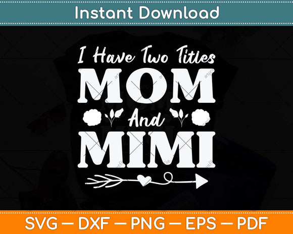 I Have Two Titles Mom And Mimi Floral Mother's Day Svg Png Dxf Digital Cutting File