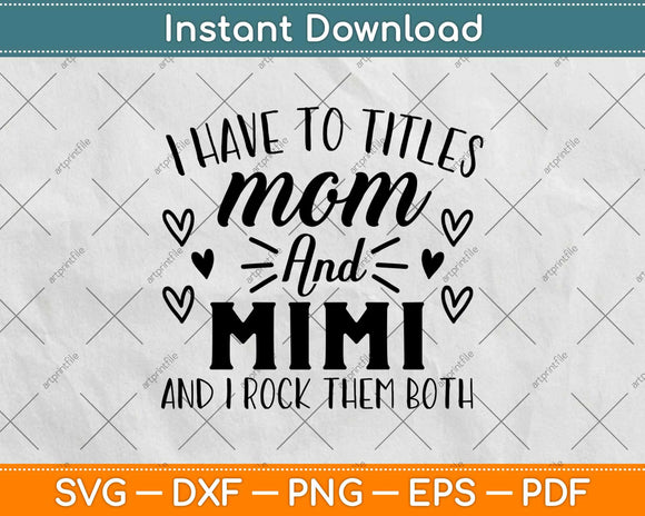 I Have Two Titles Mom And Mimi And I Rock Them Both Svg Design