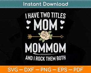 I Have Two Titles Mom And Mommom Mothers Day Svg Png Dxf Digital Cutting File