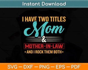 I Have Two Titles Mom And Mother-in-law Svg Png Dxf Digital Cutting File