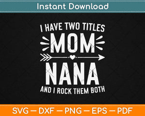 I Have Two Titles Mom And Nana Gifts Mothers Day Svg Png Design