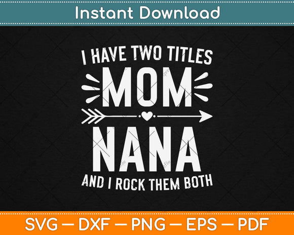 I Have Two Titles Mom And Nana Gifts Mothers Day Svg Png Design