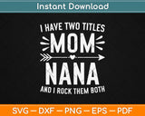 I Have Two Titles Mom And Nana Gifts Mothers Day Svg Png Design