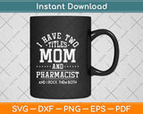 I Have Two Titles Mom And Pharmacist And I Rock Them Both Svg Png Dxf Cutting File
