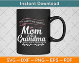 I Have Two Titles Mom Grandma And I Rock Them Mother's Day Svg Cutting File