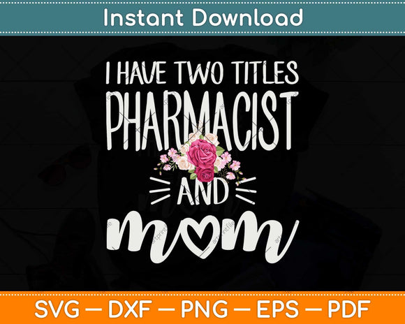 I Have Two Titles Pharmacist And Mom Svg Png Dxf Digital Cutting File