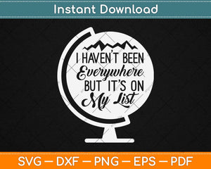 I Haven't Been Everywhere But It’s On My List Svg Design Cricut Printable Cutting Files