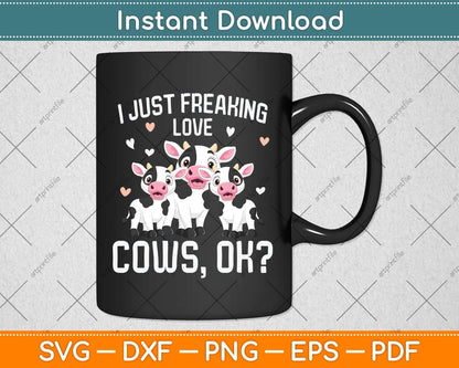 I just freaking love Cows Farmers Cow Lover Svg Png Dxf Digital Cutting File