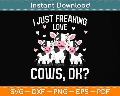 I just freaking love Cows Farmers Cow Lover Svg Png Dxf Digital Cutting File