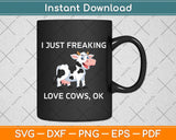 I Just Freaking Love Cows Ok Funny Cow Svg Png Dxf Digital Cutting File