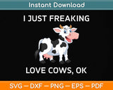 I Just Freaking Love Cows Ok Funny Cow Svg Png Dxf Digital Cutting File