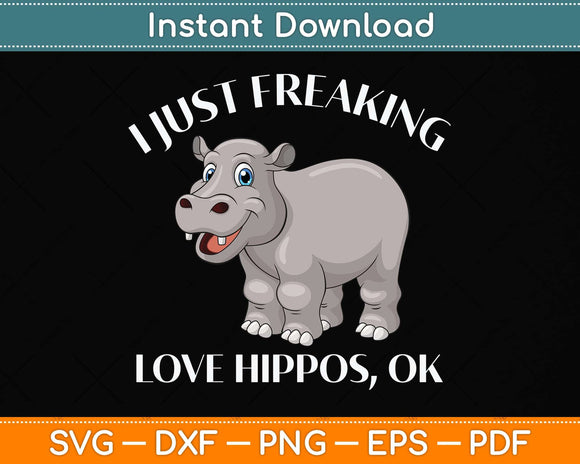 I Just Freaking Love Hippos OK Funny Hippo Lovers Svg Png Dxf Digital Cutting File