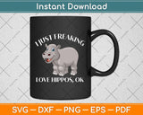 I Just Freaking Love Hippos OK Funny Hippo Lovers Svg Png Dxf Digital Cutting File