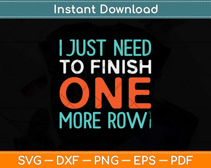 I Just Need To Finish One More Row Funny Knitting Sayings Svg Design