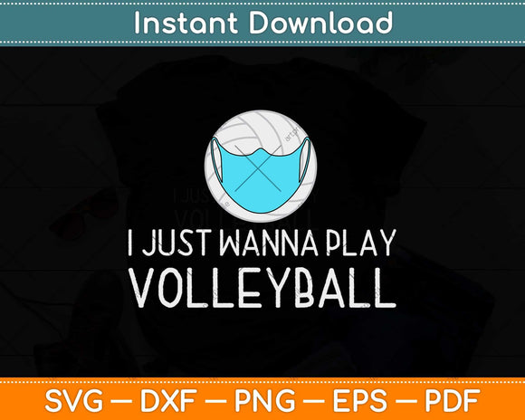 I Just Wanna Play Volleyball Funny Volleyball Gifts Svg Design