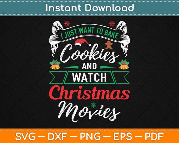 I Just Want To Bake Cookies And Watch Christmas Movies Svg Design Cutting Files
