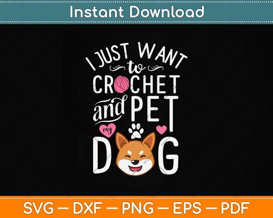 I Just Want To Crochet And Pet My Dog Funny Crocheting Svg Desig