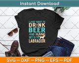 I Just Want To Drink Beer And Hang With My Labrador Svg Png Dxf Cutting File