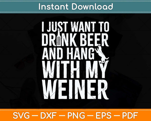 I Just Want To Drink Beer And Hang With My Weiner Svg Png Dxf Cutting File