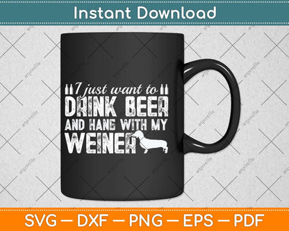 I Just Want To Drink Beer And Hang With My Weiner Svg Png Dxf Digital Cutting File