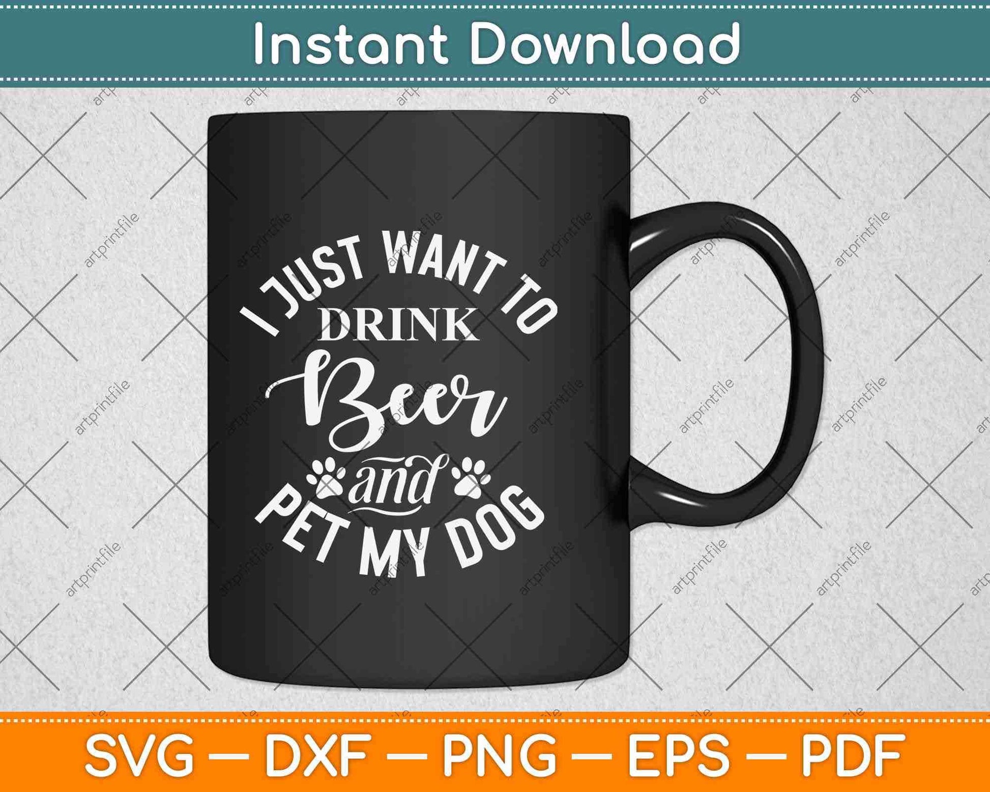 I Just Want To Drink Beer And Pet My Dog Svg Design Cricut Printable Cutting File