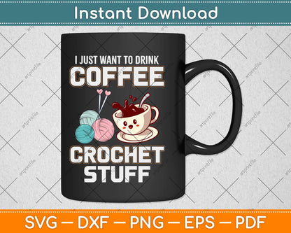 I Just Want To Drink Coffee And Crochet Stuff Mother's Day Svg Design