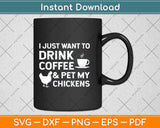 I Just Want To Drink Coffee And Pet My Chickens Svg Png Dxf Digital Cutting File