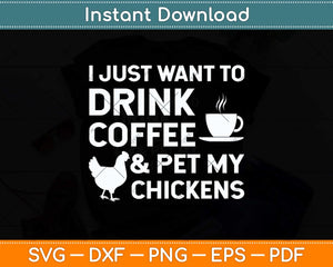 I Just Want To Drink Coffee And Pet My Chickens Svg Png Dxf Digital Cutting File