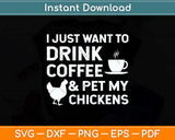 I Just Want To Drink Coffee And Pet My Chickens Svg Png Dxf Digital Cutting File